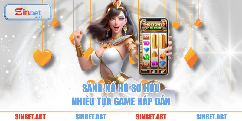 Sảnh nổ hũ sở hữu nhiều tựa game hấp dẫn